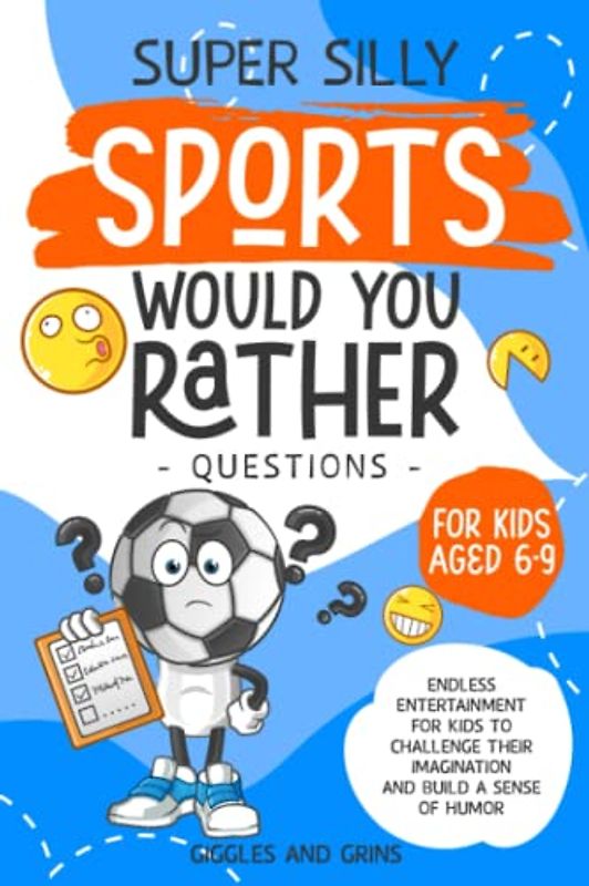Super Silly Sports Would You Rather Questions for Kids Aged 6-9: Endless Entertainment for Kids to Challenge Their Imagination and Build a Sense of Humor (Super Silly Would You Rather Series For Kids)