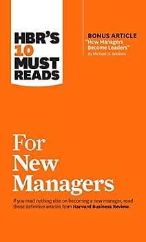 Hbr's 10 Must Reads for New Managers (with Bonus Article "How Managers Become Leaders" by Michael D. Watkins) (Hbr's 10 Must Reads)