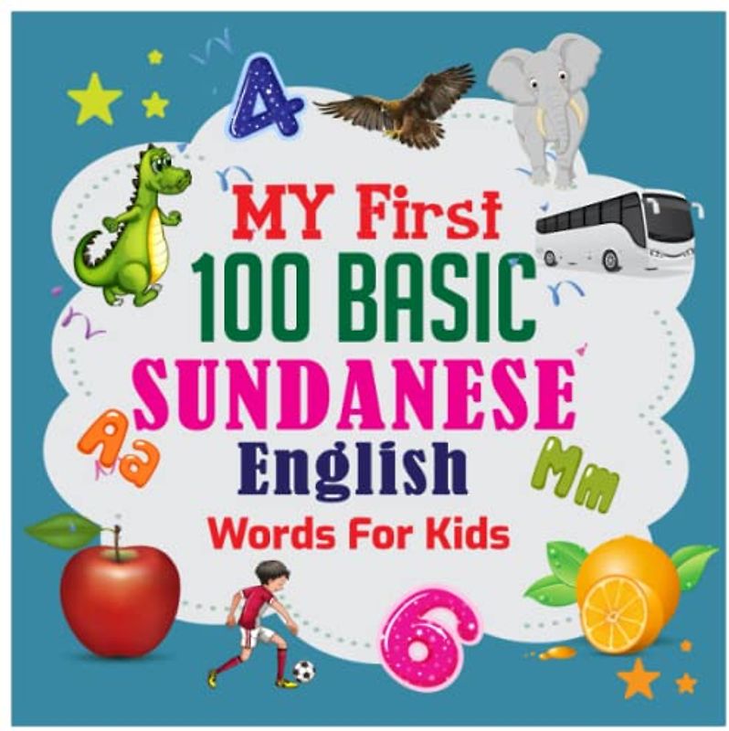 My First 100 Basic Sundanese - English Words For Kids: An excellent Sundanese - English wordbook for bilingual children. Animals, Fruits, Vegetables, ... with colorful child-friendly illustrations.