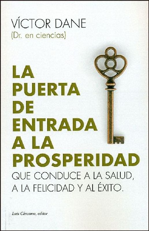 LA PUERTA DE ENTRADA A LA PROSPERIDAD: Que conduce a la salud, a la felicidad y al éxito