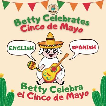 Betty Celebrates Cinco De Mayo; Betty Celebra el Cinco de Mayo: Bilingual English-Spanish Picture Book For Kids to Learn about Mexican History and Culture