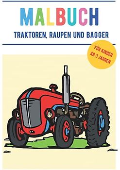 Malbuch – Traktoren, Raupen und Bagger für Kinder ab 3 Jahren: Das grosse DIN A4 Malbuch mit Traktoren, Pistenraupen, Baggern, Lastwagen und vielen weiteren Fahrzeugen