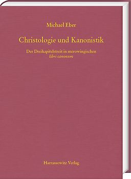 Christologie und Kanonistik. Der Dreikapitelstreit in merowingischen libri canonum