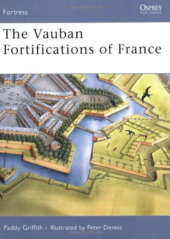 The Vauban Fortifications of France (Fortress) - Paddy Griffith