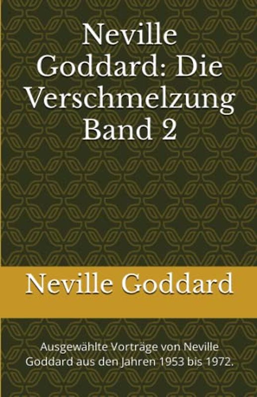 Neville Goddard - Die Verschmelzung - Band 2: Ausgewählte Vorträge von Neville God-dard aus den Jahren 1953 bis 1972. (Neville Goddard Vorträge in Deutsch, Band 2)