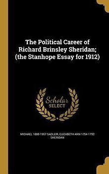 The Political Career of Richard Brinsley Sheridan; (the Stanhope Essay for 1912)