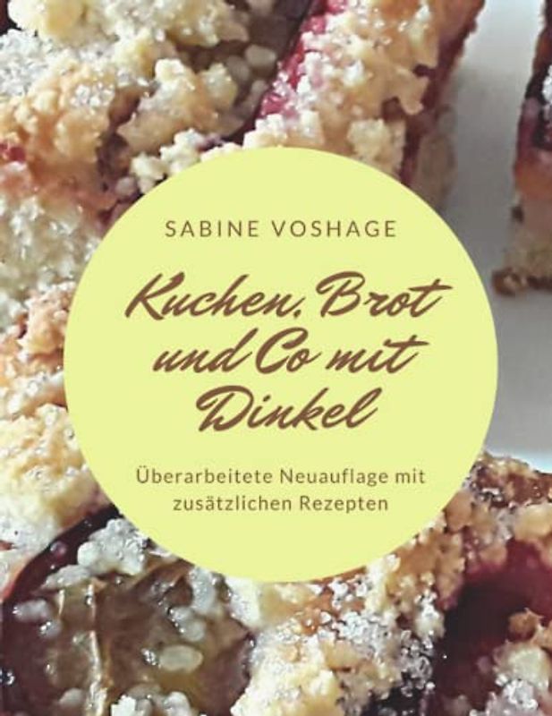 Kuchen, Brot und Co mit Dinkel: Überarbeitete Neuauflage mit zusätzlichen Rezepten