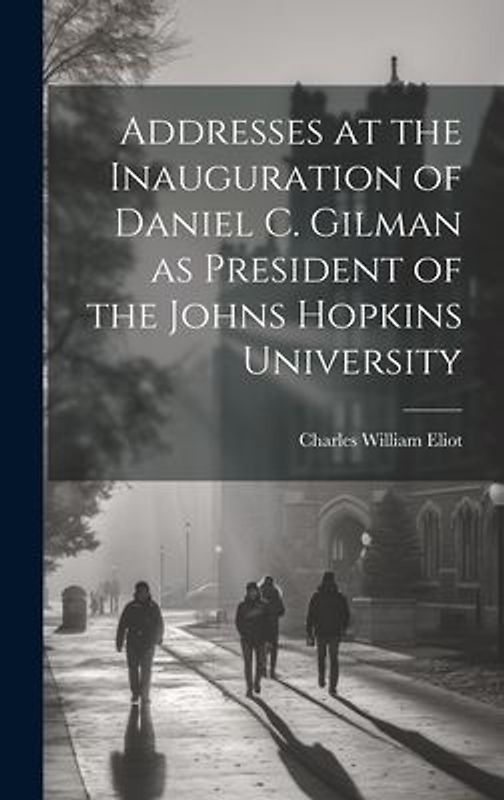 Addresses at the Inauguration of Daniel C. Gilman as President of the Johns Hopkins University