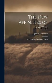 The New Affinities of Faith: A Plea for Free Christian Union