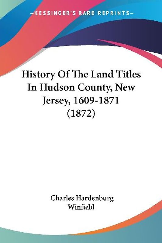 History Of The Land Titles In Hudson County, New Jersey, 1609-1871 (1872)