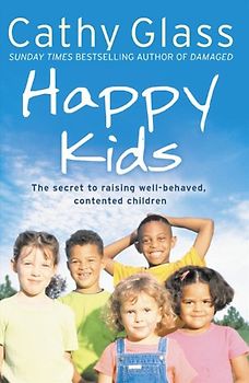 Happy Kids: The Secret to Raising Well-Behaved, Contented Children - Glass, Cathy