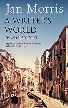 Writer's World: Travels 1950-2000 - Jan Morris