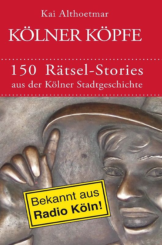 Kölner Köpfe. 150 Rätsel-Stories aus der Kölner Stadtgeschichte