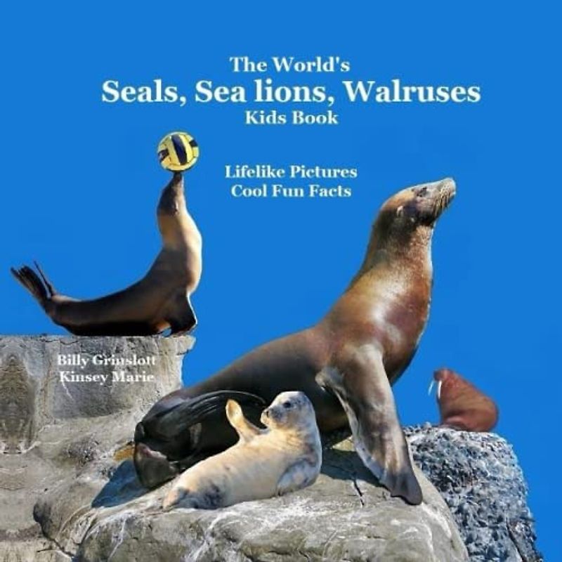 The World's Seals, Sea Lions, Walruses, Kids Book: Great Way to Meet the Seals, Sea Lions, Walruses of the World