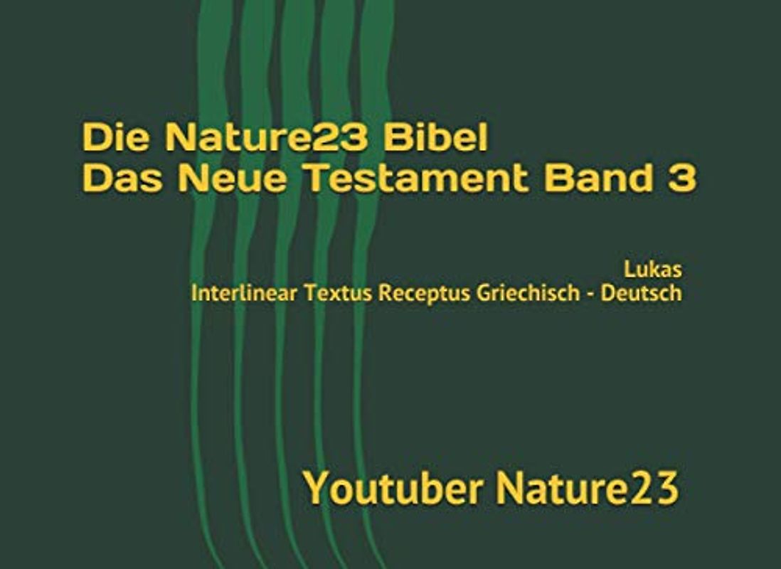 Die Nature23 Bibel Das Neue Testament Band 3: Lukas Interlinear Textus Receptus Griechisch - Deutsch