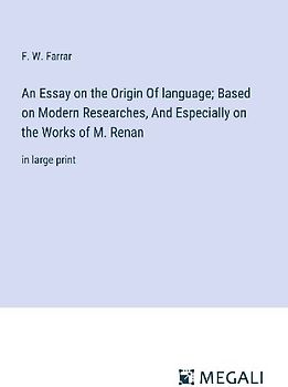 An Essay on the Origin Of language; Based on Modern Researches, And Especially on the Works of M. Renan