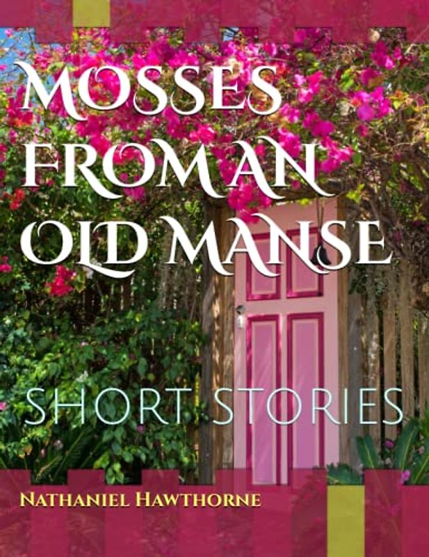 MOSSES FROM AN OLD MANSE / AN ORIGINAL 1846 EDITION / ILLUSTRATED: SHORT STORIES
