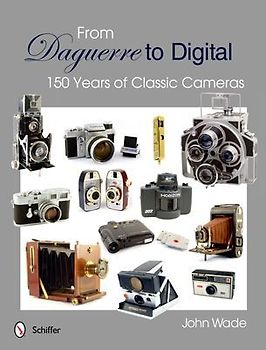 From Daguerre to Digital: 150 Years of Classic Cameras - Wade, John
