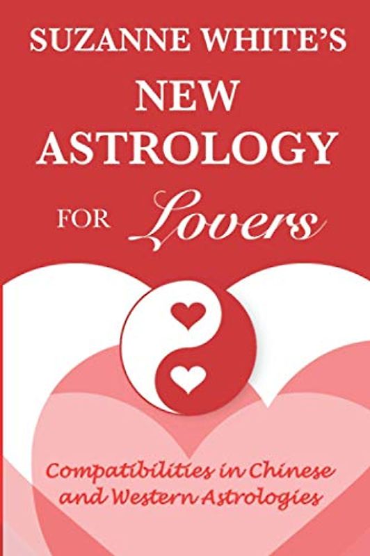 The New Astrology for Lovers: Compatibilites in Chinese and Western Astrologies