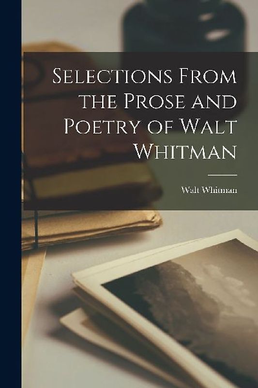 Selections From the Prose and Poetry of Walt Whitman