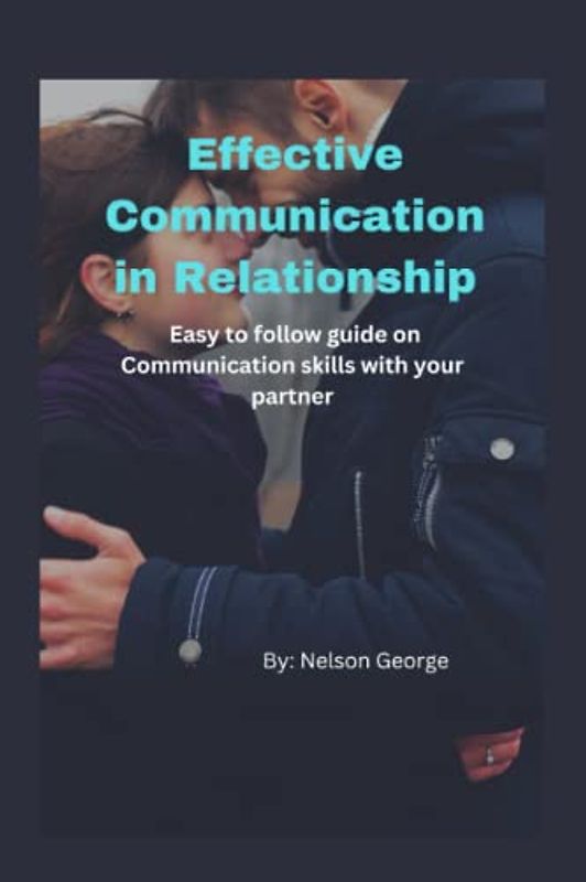 Effective communication in Relationship: Easy to follow guide on Communication skills with your partner