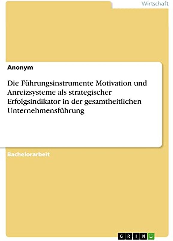 Die Führungsinstrumente Motivation und Anreizsysteme als strategischer Erfolgsindikator in der gesamtheitlichen Unternehmensführung