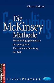 Die McKinsey Methode. Die 10 Erfolgsgeheimnisse der gefragtesten Unternehmensberatung der Welt