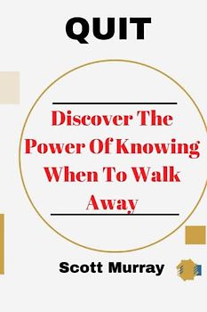 THE NEED TO QUIT: Discover The Power Of Knowing When To Walk Away