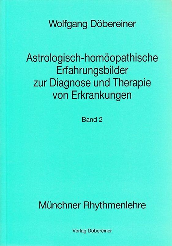 Astrologisch-homöopathische Erfahrungsbilder zur Diagnose und Therapie von Erkrankungen / Astrologisch-homöopathische Erfahrungsbilder