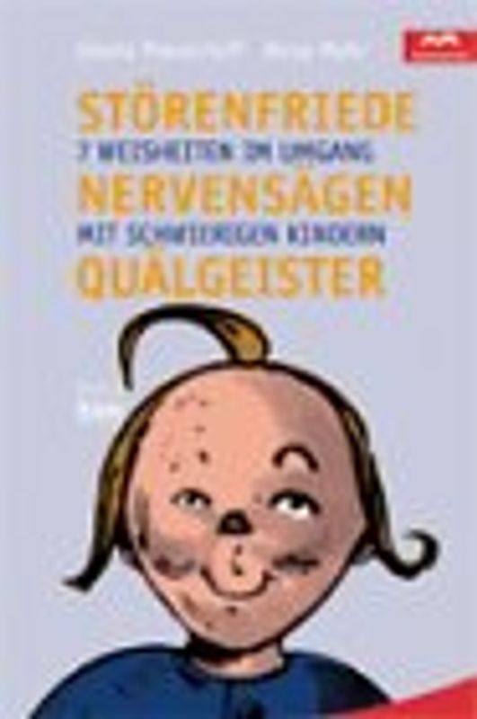 Störenfriede, Nervensägen, Quälgeister. Sieben Weisheiten im Umgang mit schwierigen Kindern