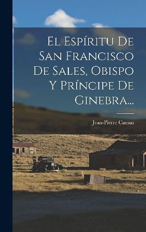El Espíritu De San Francisco De Sales, Obispo Y Príncipe De Ginebra...
