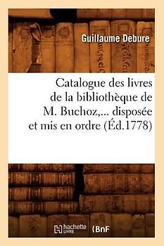 Catalogue Des Livres de la Bibliothèque de M. Buchoz, Disposée Et MIS En Ordre (Éd.1778)