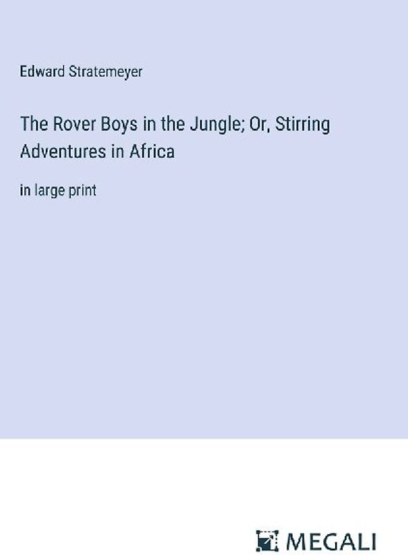 The Rover Boys in the Jungle; Or, Stirring Adventures in Africa
