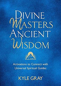 Divine Masters, Ancient Wisdom: Activations to Connect with Universal Spiritual Guides