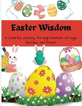 Easter Wisdom: A Colorful Journey Through Baskets of Eggs, Bunnies, and Fruits