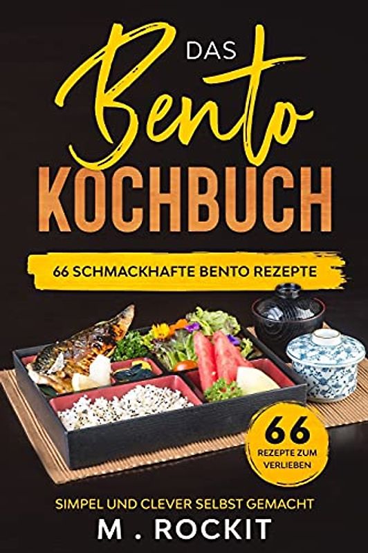 Das Bento Kochbuch, 66 Schmackhafte Bento Rezepte: Simpel und clever selbst gemacht (66 Rezepte zum Verlieben, Band 47)