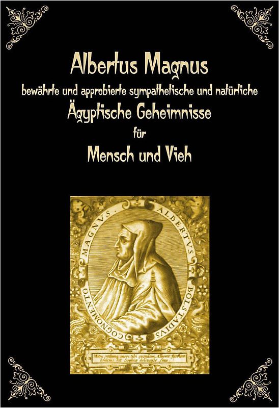 Albertus Magnus bewährte und approbierte sympathetische und natürliche Ägyptische Geheimnisse für Mensch und Vieh.