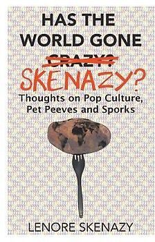 Has the World Gone Skenazy?: Thoughts on Pop Culture, Pet Peeves and Sporks