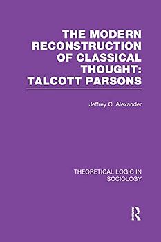 Modern Reconstruction of Classical Thought: Talcott Parsons (Theoretical Logic in Sociology)
