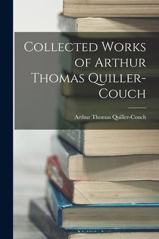 Collected Works of Arthur Thomas Quiller-Couch