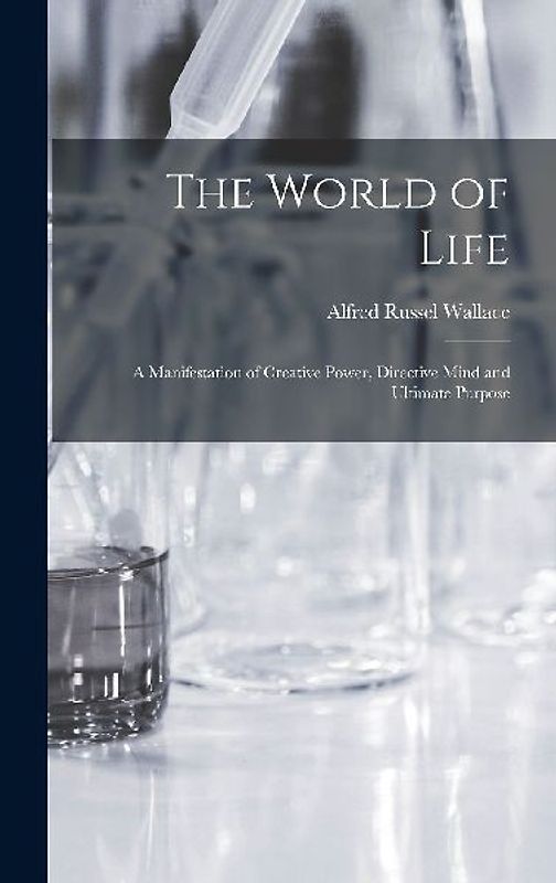 The World of Life; a Manifestation of Creative Power, Directive Mind and Ultimate Purpose