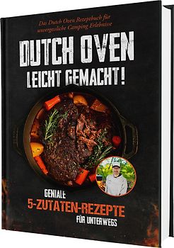 Dutch Oven leicht gemacht! Geniale 5-Zutaten-Rezepte für Unterwegs - Das Dutch Oven Rezeptbuch für unvergessliche Camping & Erlebnisse