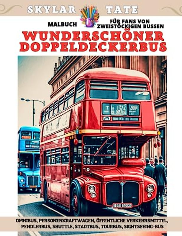 Wunderschöner Doppeldeckerbus – Malbuch für Fans von zweistöckigen Bussen – Omnibus, Personenkraftwagen, öffentliche Verkehrsmittel, Pendlerbus, Shuttle, Stadtbus, Tourbus, Sightseeing-Bus