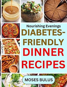 NOURISHING EVENINGS: DIABETES-FRIENDLY DINNER RECIPES: Discover a variety of diabetes-friendly dinner recipes that will tantalize your taste buds and nourish your body.