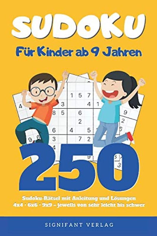 Sudoku – Für Kinder ab 9 Jahren: 250 Sudoku-Rätsel mit Anleitung und Lösungen – 4x4, 6x6, 9x9 – jeweils von sehr leicht bis schwer