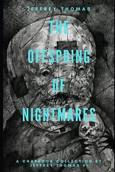 The Offspring of Nightmares: A Trio of Dark Dreams (A Chapbook Collection by Jeffrey Thomas, Band 1)