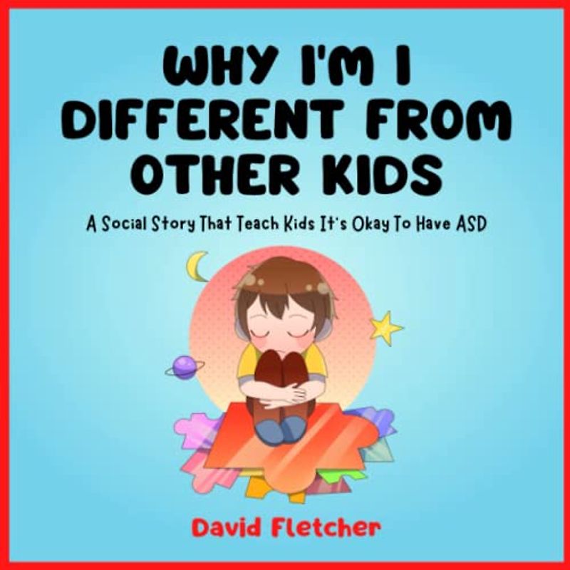 Why I'm I Different from Other Kids - A Social Story That Teach Kids It's Okay To Have ASD: Book about Autism for Preschool, Kindergarten and Grade1