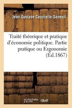 Traité Théorique Et Pratique d'Économie Politique. Partie Pratique Ou Ergonomie