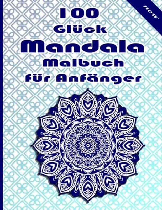 100 Glück Mandala Malbuch für Anfänger: Ein Malbuch für Erwachsene mit 100 detaillierten Mandalas zur Entspannung und zum Stressabbau.