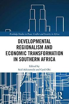 Developmental Regionalism and Economic Transformation in Southern Africa (Routledge Studies in Peace, Conflict and Security in Africa)